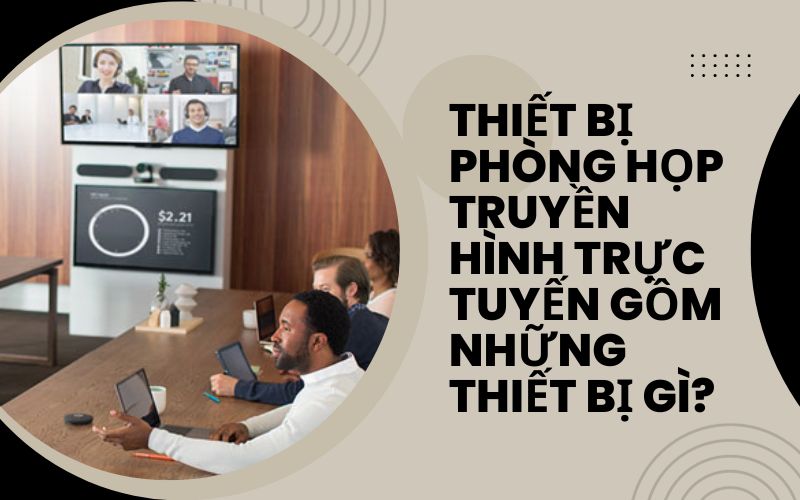 Thiết bị phòng họp truyền hình trực tuyến gồm những thiết bị gì?