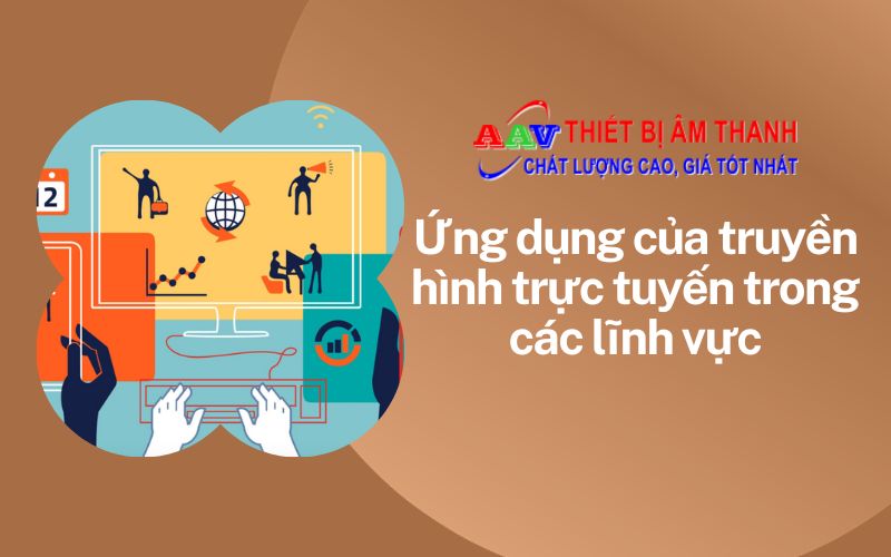ứng dụng của truyền hình trực tuyến trong các lĩnh vực