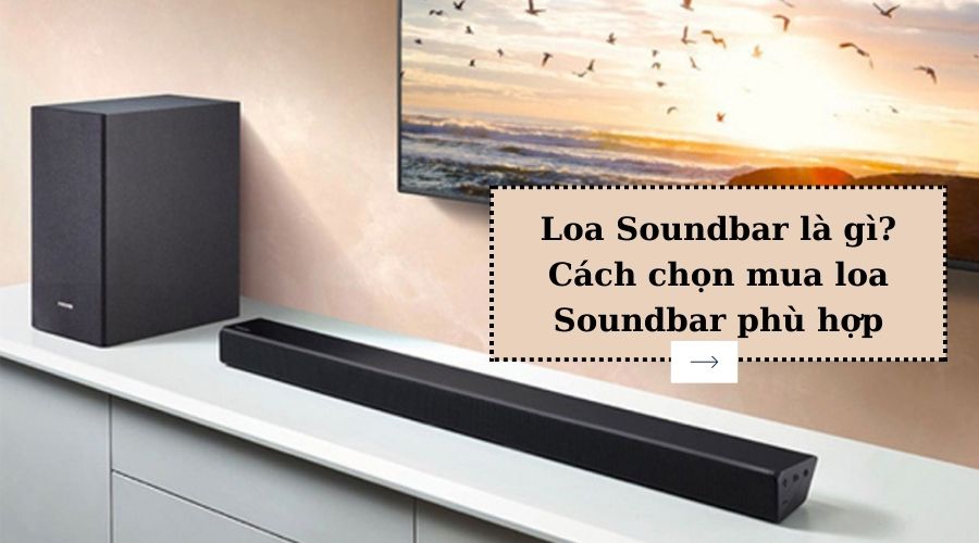 Loa Soundbar là gì? Cách chọn mua loa Soundbar phù hợp