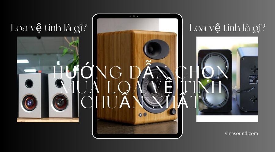 Loa vệ tinh là gì? Hướng dẫn chọn mua loa vệ tinh chuẩn nhất