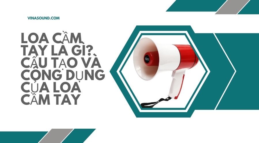 Loa cầm tay là gì? Cấu tạo và công dụng của loa cầm tay