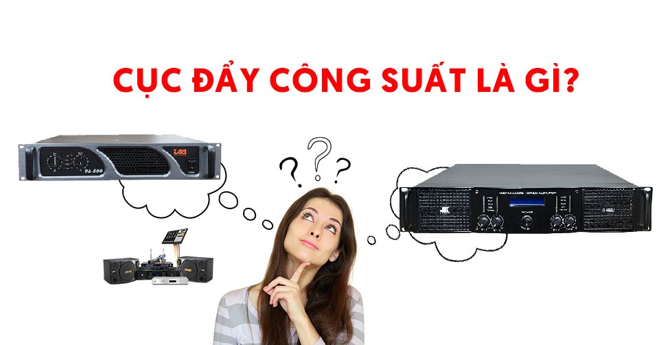 Cục đẩy công suất là gì? Cấu tạo và công dụng của cục đẩy công suất.